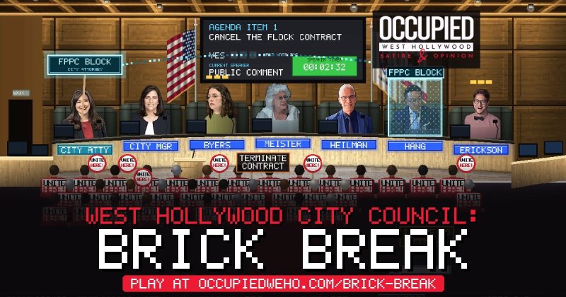 West Hollywood City Council: Brick Break, a satire game from Occupied West Hollywood: the council dais, an FPPC block, and a gallery of UNITE HERE Local 11 seats