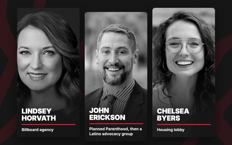 Lindsey Horvath, billboard agency; John Erickson, Planned Parenthood then a Latino advocacy group; Chelsea Byers, housing lobby