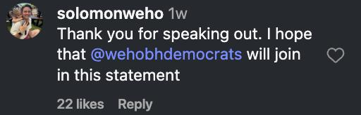 Instagram comment by solomonweho: Thank you for speaking out. I hope that @wehobhdemocrats will join in this statement